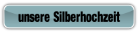 unsere Silberhochzeit .