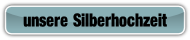 unsere Silberhochzeit .