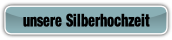 unsere Silberhochzeit .