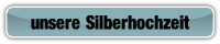 unsere Silberhochzeit .