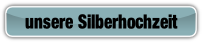 unsere Silberhochzeit .