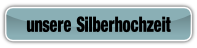 unsere Silberhochzeit .